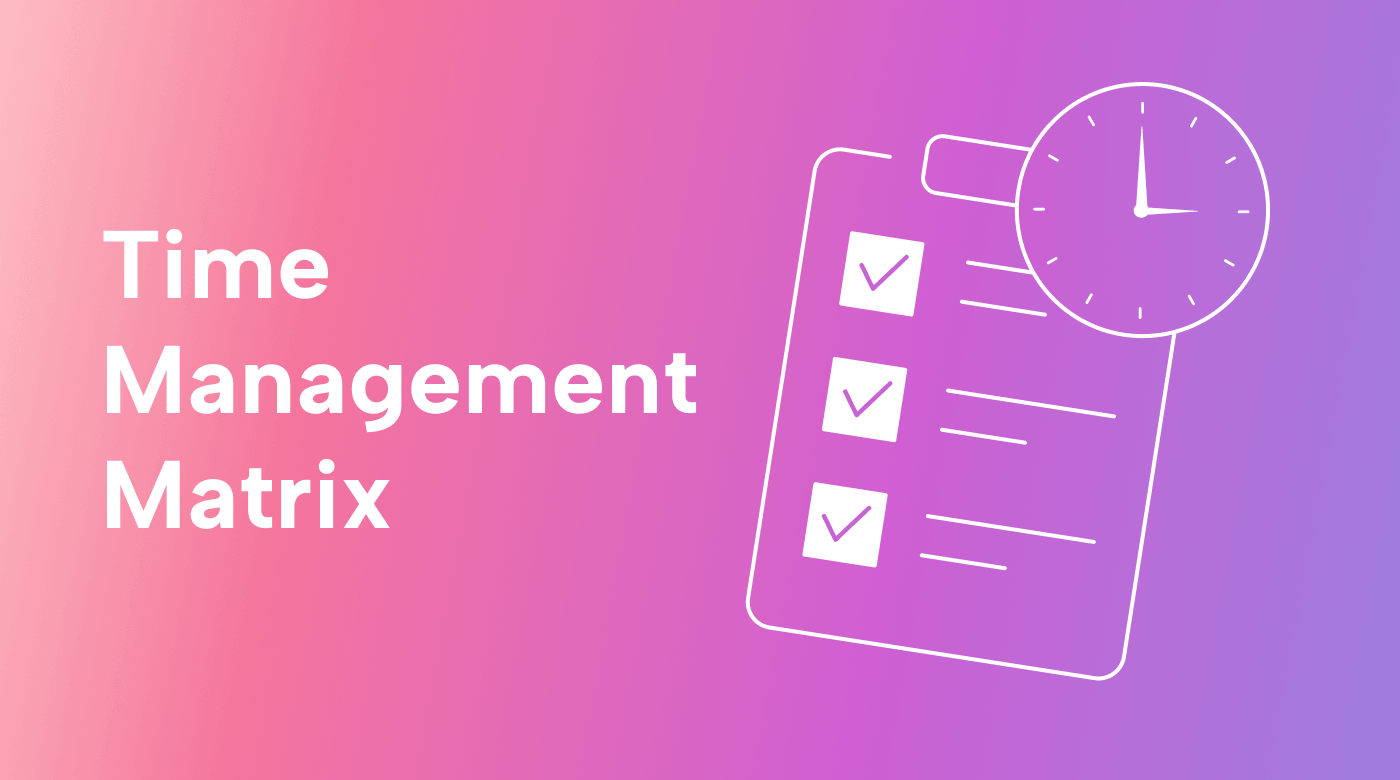 Time Management Matrix:  Everything You Need to Know