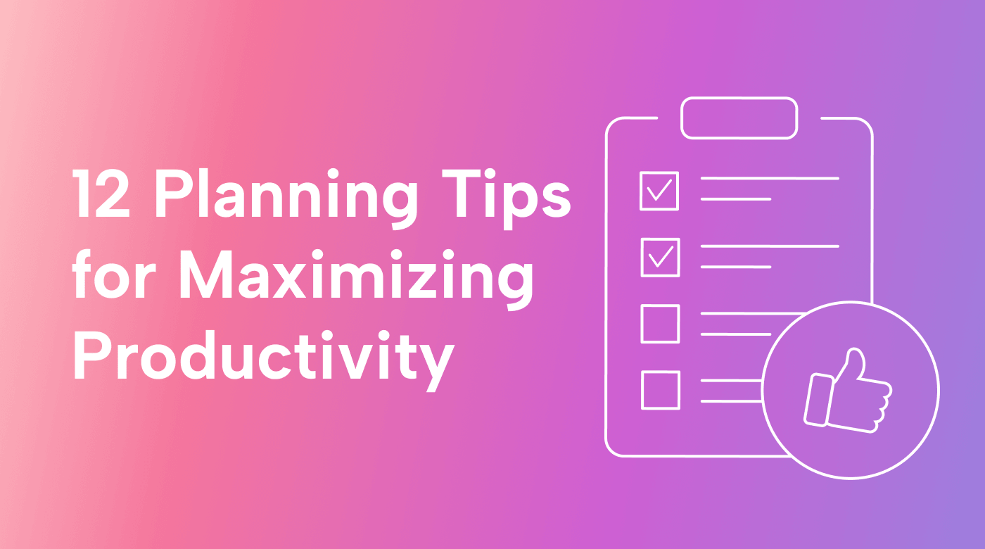 12 Planning Tips to Maximize Your Productivity