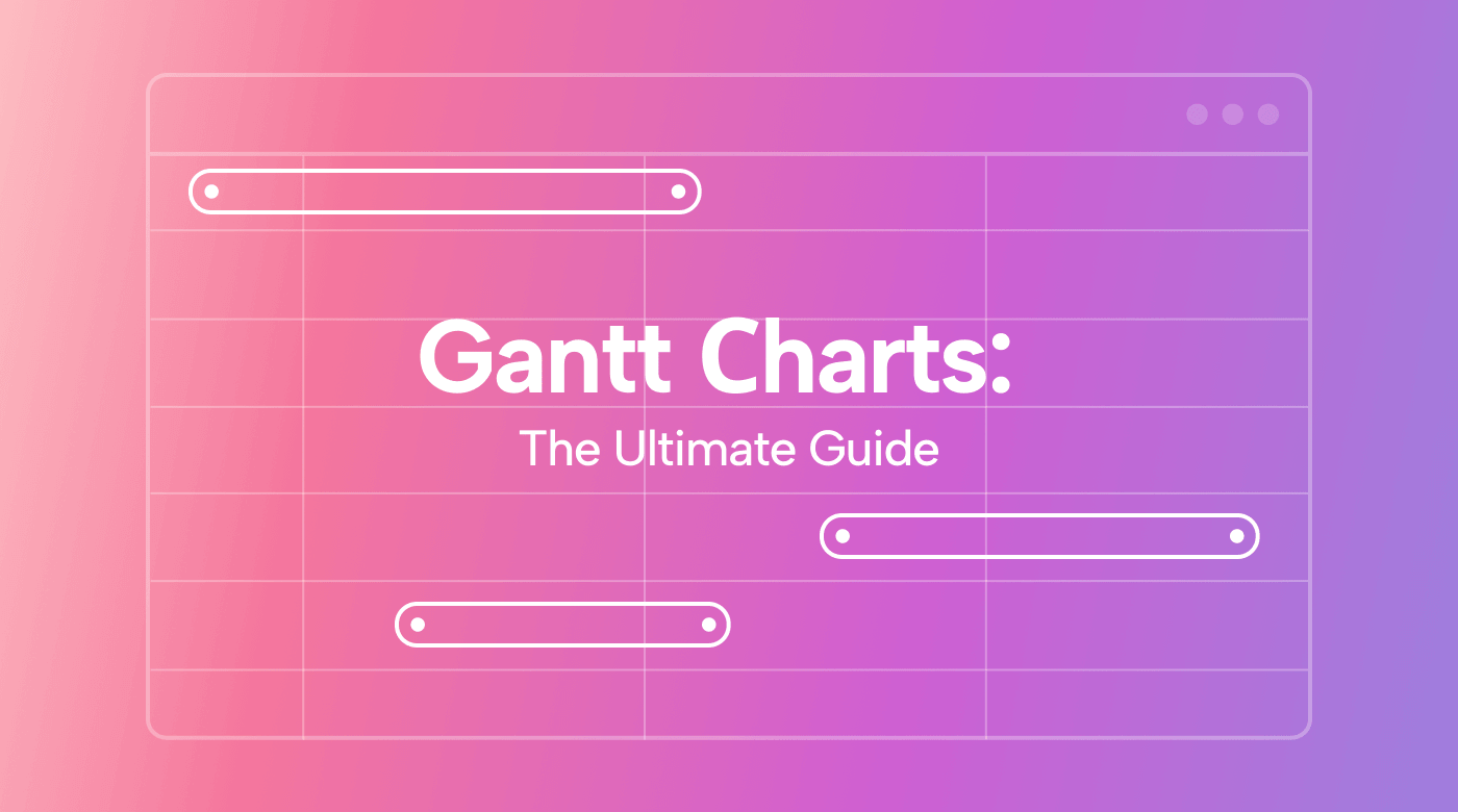 How To Use A Gantt Chart: The Ultimate Guide