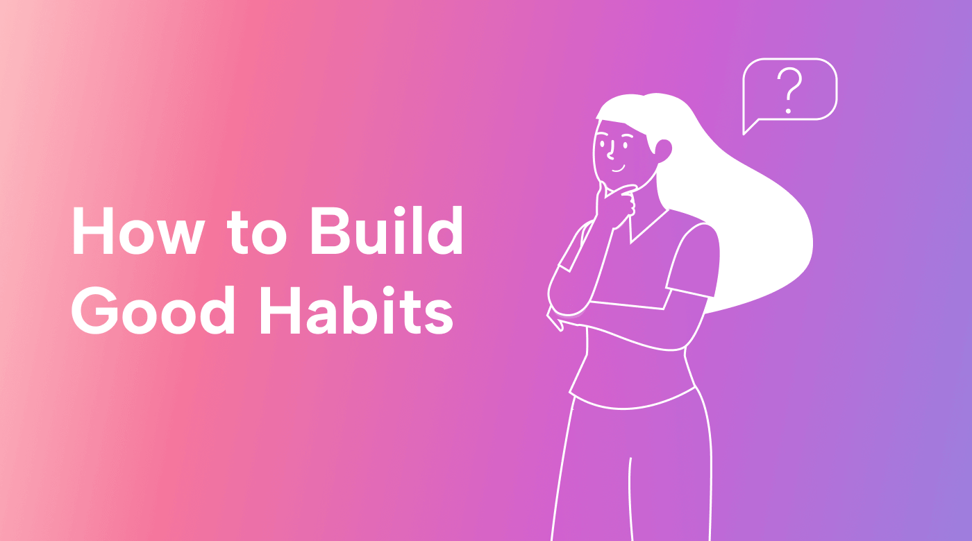 How to Build Good Habits (+ 20 Powerful Habits for Well-Being and Success)