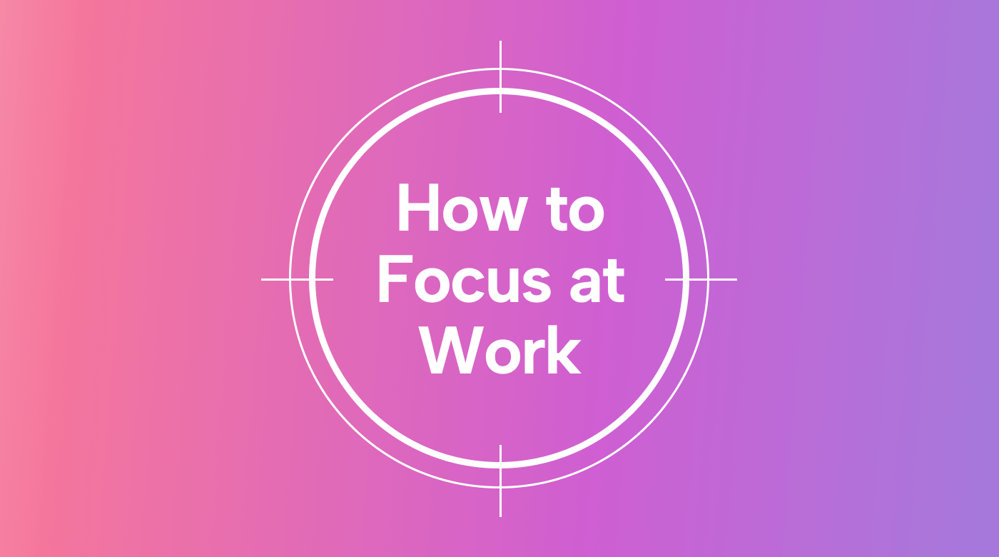 How to Focus at Work: 10 Strategies to Put Into Practice Today