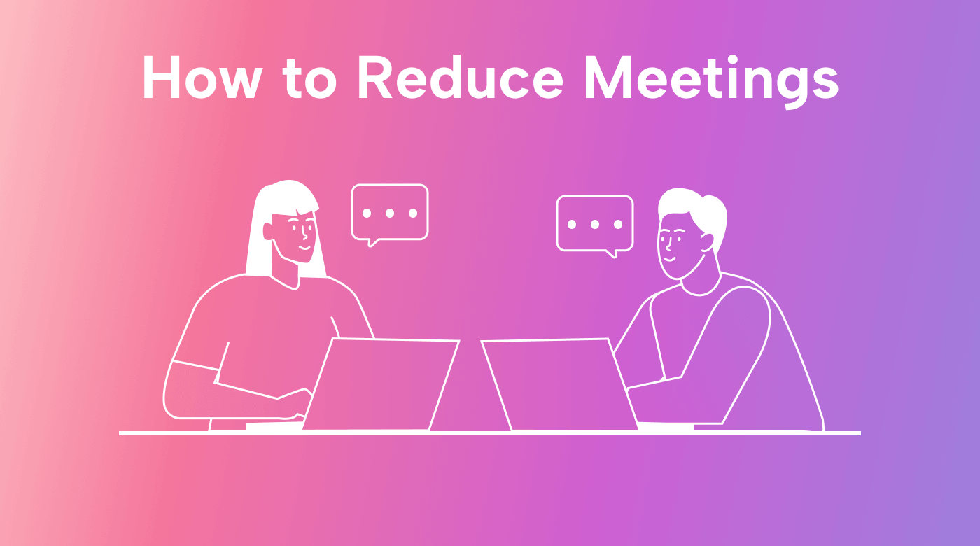 How to Reduce Meetings and What to Replace Them With