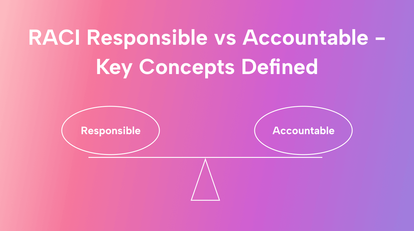 RACI Responsible vs. Accountable—Key Concepts Defined