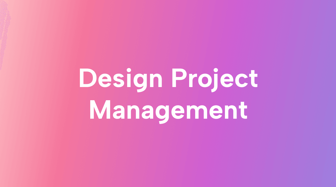Design Project Management and How to Make It Work in Your Business 