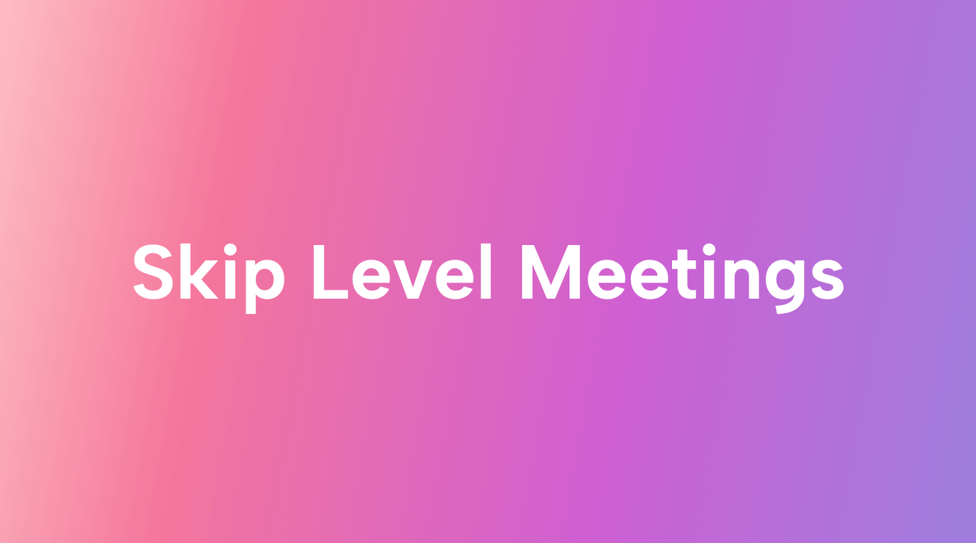 How to Wield the Double-Edged Sword of Skip-Level Meetings