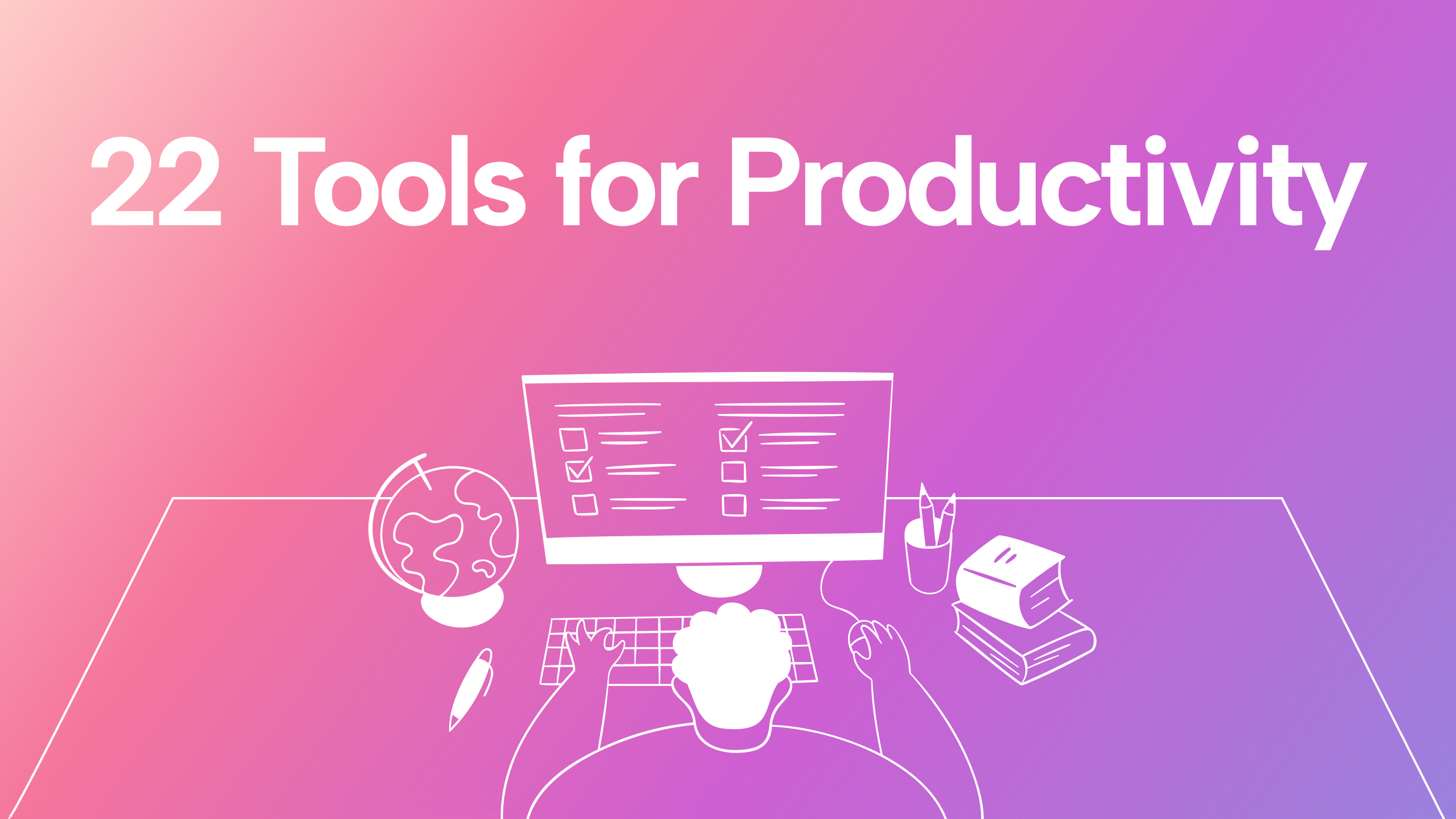22 Tools Productive People Use to Finish Work Faster, Reach Their Goals, and Reduce Stress