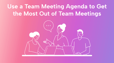Use a Team Meeting Agenda to Get the Most Out of Team Meetings