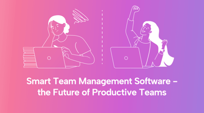 Smart Team Management Software—the Future of Productive Teams