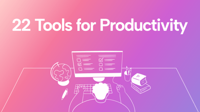 22 Tools Productive People Use to Finish Work Faster, Reach Their Goals, and Reduce Stress
