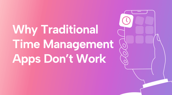 Why Traditional Time Management Apps Don't Work