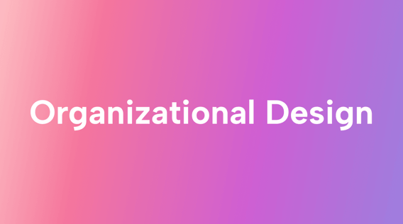 It’s Never Too Late to Embrace Good Organizational Design