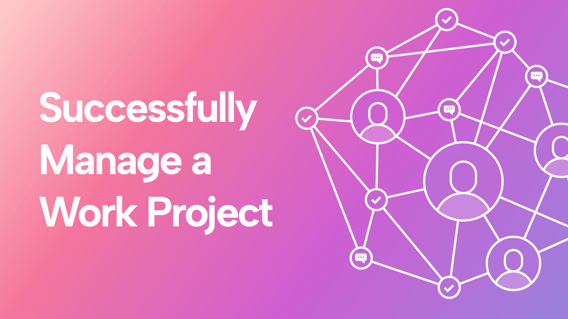 How to Successfully Manage a Work Project (and Impress Your Team and Boss)