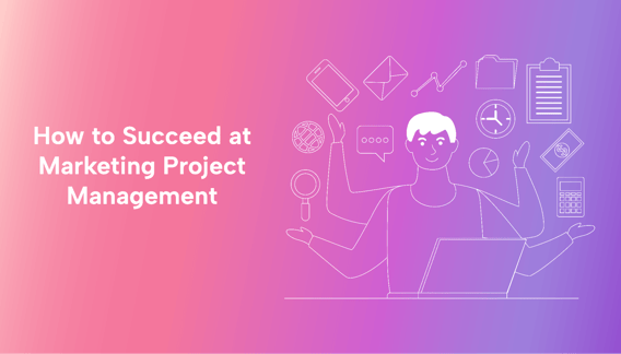 How to Succeed at Marketing Project Management